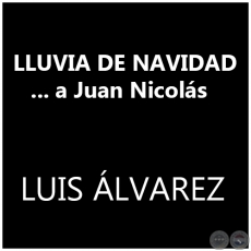  LLUVIA DE NAVIDAD ... a Juan Nicols - LUIS LVAREZ